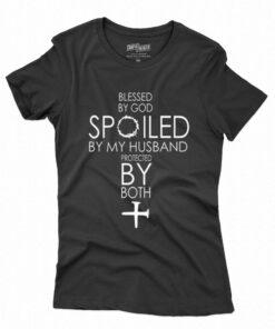 Blessed By God Spoiled By My Husband Protected By Both T-shirt Blessed By God Spoiled By My Husband Protected By Both T-shirt