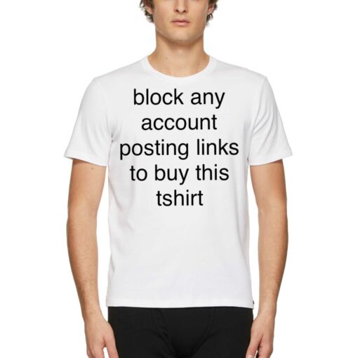 Block Any Account Posting Links To Buy This T-shirt