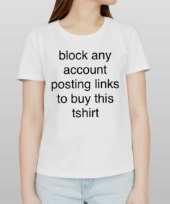 Block Any Account Posting Links To Buy This T-shirt