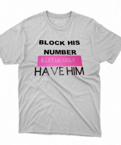 Block His Number And Let Lil Ugly Have Him T-shirt