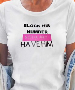Block His Number And Let Lil Ugly Have Him T-shirt