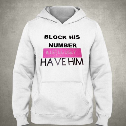 Block His Number And Let Lil Ugly Have Him T-shirt