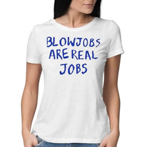 Blowjobs Are Real Jobs Shirt