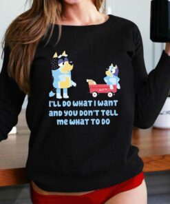 Bluey Family Ill Do What I Want And You Dont Tell Me What To Do Shirt Bluey Family Ill Do What I Want And You Dont Tell Me What To Do Shirt