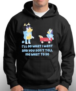 Bluey Family Ill Do What I Want And You Dont Tell Me What To Do Shirt 3