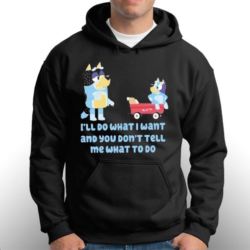 Bluey Family Ill Do What I Want And You Dont Tell Me What To Do Shirt