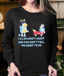 Bluey Family Ill Do What I Want And You Dont Tell Me What To Do Shirt 4