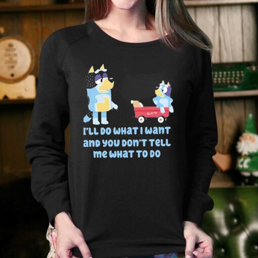 Bluey Family Ill Do What I Want And You Dont Tell Me What To Do Shirt