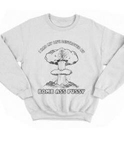 Bomb Ass Pussy T shirt 4