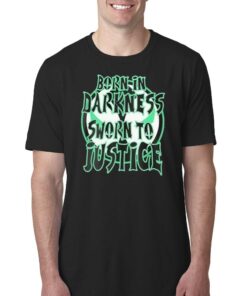 Born In Darkness Sworn To Justice Shirt Born In Darkness Sworn To Justice Shirt