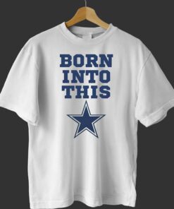 Born Into Dallas Cowboys Shirt