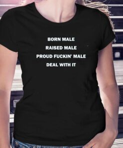 Born Male Raised Male Shirt Born Male Raised Male Shirt