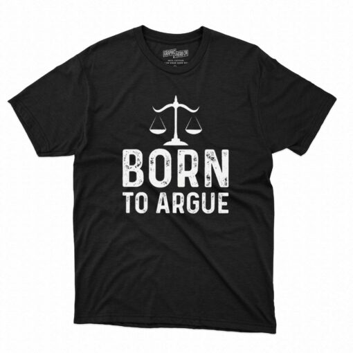 Born To Argue Shirt Gift For Lawyer T-shirt