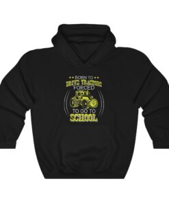 Born To Drive Tractors Forced To Go To School Hoodie Born To Drive Tractors Forced To Go To School Hoodie