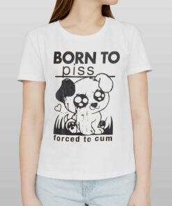 Born To Piss Forced To Cum T-shirt