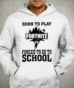 Born To Play Fortnite Forced To Go To School Shirt 3