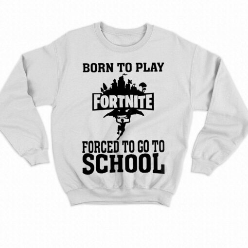 Born To Play Fortnite Forced To Go To School Shirt