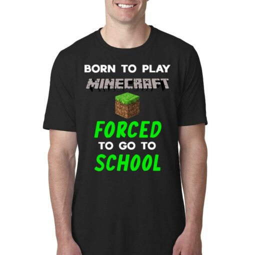 Born To Play Minecraft Forced To Go To School Shirt