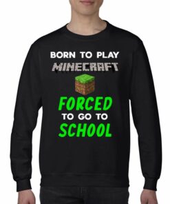 Born To Play Minecraft Forced To Go To School Shirt 3 Born To Play Minecraft Forced To Go To School Shirt 4
