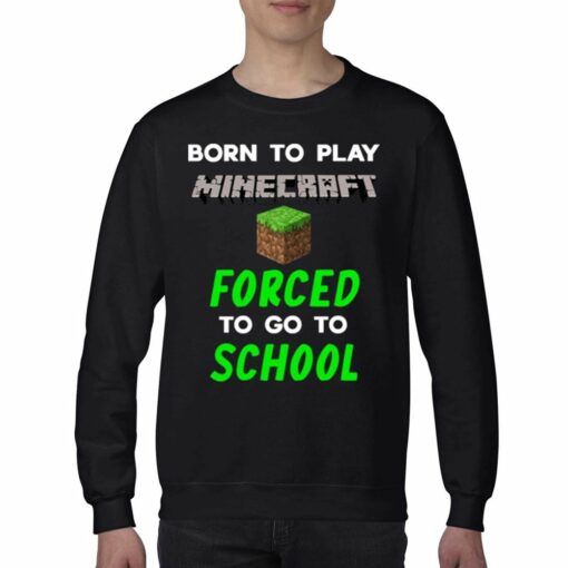 Born To Play Minecraft Forced To Go To School Shirt