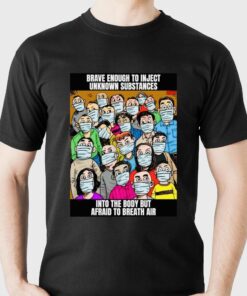 Brave Enough To Inject Unknown Substances Shirt Brave Enough To Inject Unknown Substances Shirt