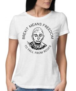 Braxit Means Freedom To Fall From Roofs Shirt