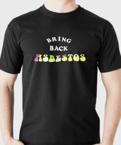Bring Back Asbestos Shirt Bring Back Asbestos Shirt