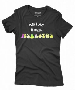 Bring Back Asbestos Shirt Bring Back Asbestos Shirt
