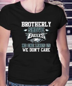 Brotherly Shove No One Likes Us We Dont Care Philadelphia Eagles T-shirt Brotherly Shove No One Likes Us We Dont Care Philadelphia Eagles T-shirt