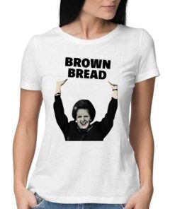 Brown Bread Margaret Thatcher Shirt