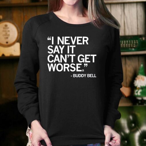 Buddy Bell I Never Say It Cant Get Worse Shirt