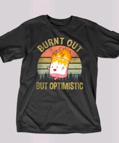 Burnt Out But Optimistic Shirt Burnt Out But Optimistic Shirt