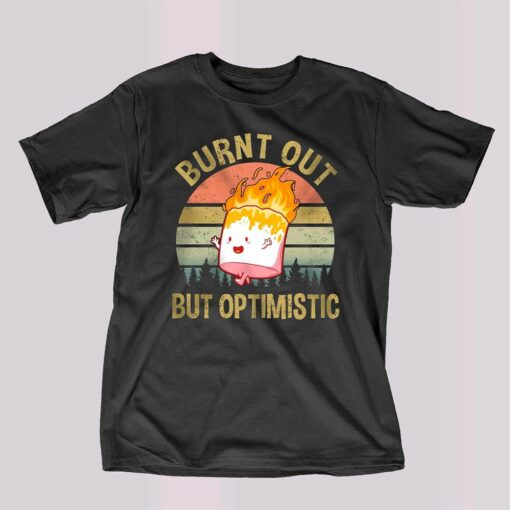 Burnt Out But Optimistic Shirt