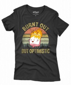 Burnt Out But Optimistic Shirt Burnt Out But Optimistic Shirt