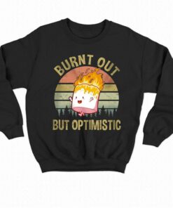 Burnt Out But Optimistic Shirt 4
