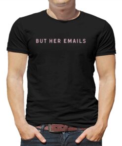 But Her Emails T-shirt But Her Emails T-shirt