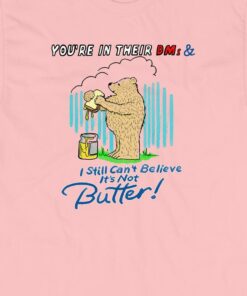 Butter Bear You’re In Their Dms T-shirt