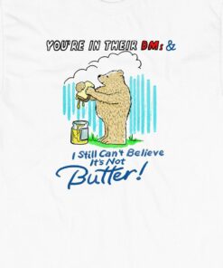 Butter Bear You’re In Their Dms T-shirt