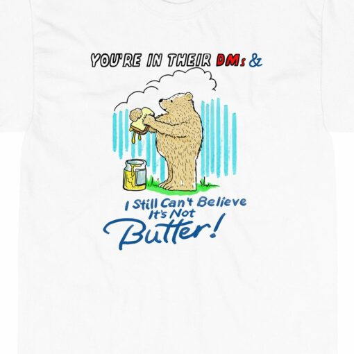 Butter Bear You’re In Their Dms T-shirt