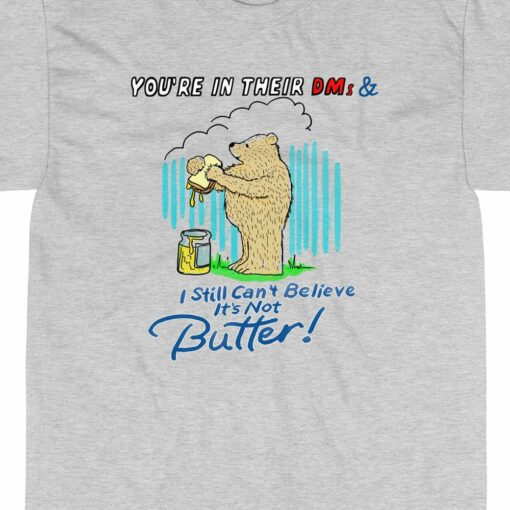 Butter Bear You’re In Their Dms T-shirt