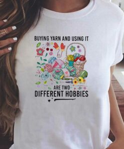 Buying Yarn And Using It Are Two Different Hobbies Shirt