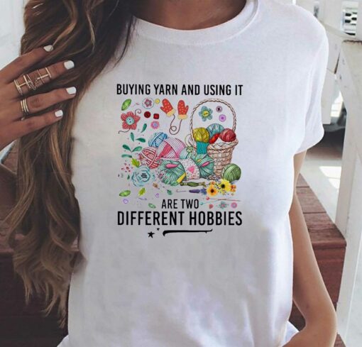 Buying Yarn And Using It Are Two Different Hobbies Shirt