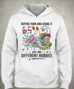 Buying Yarn And Using It Are Two Different Hobbies Shirt 3