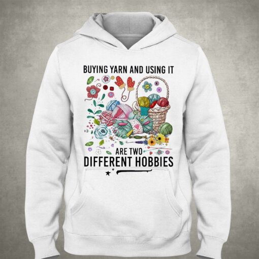 Buying Yarn And Using It Are Two Different Hobbies Shirt