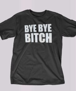 Bye Bye Bitch T-shirt Bye Bye Bitch T-shirt