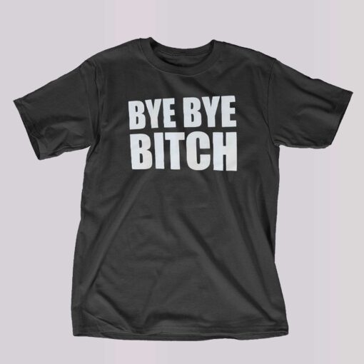 Bye Bye Bitch T-shirt