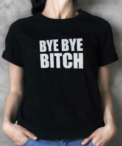 Bye Bye Bitch T-shirt Bye Bye Bitch T-shirt
