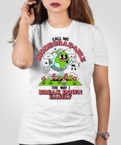 Call Me Biodegradable The Way I Break Down Easily Shirt