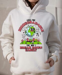 Call Me Biodegradable The Way I Break Down Easily Shirt 3