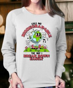 Call Me Biodegradable The Way I Break Down Easily Shirt 4